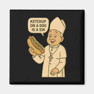 Ketchup On A Dog Is A Sin Chicago Hot Dog Da Pope Magnet