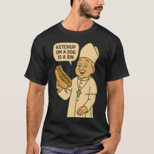 Ketchup On A Dog Is A Sin Chicago Hot Dog Da Pope T-Shirt