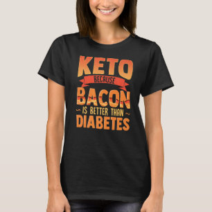 Keto Because Bacon Is Better Than Diabetes Ketogen T-Shirt