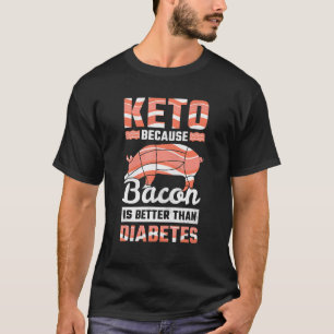 Keto Because Bacon Is Better Than Diabetes T-Shirt