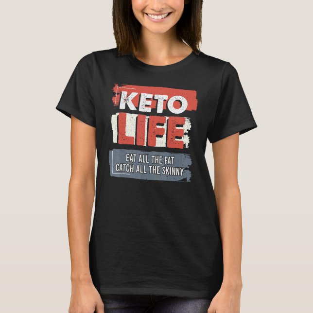 Keto Life Eat All The Fat Catch All Skinny Keto Di T-Shirt (Front)