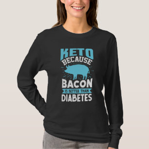 Ketogenic Diet Keto Because Bacon Is Better Than D T-Shirt