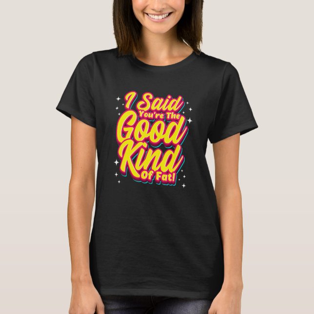 Ketones I Said You're The Good Kind Of Fat Ketogen T-Shirt (Front)