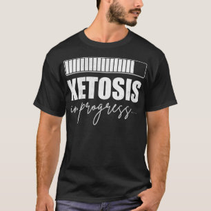 Ketosis In Progress Ketogenic Diet Ketones Ketosis T-Shirt