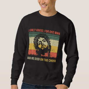 Ki Vintage I Only Kneel For One Man He Dies On The Sweatshirt