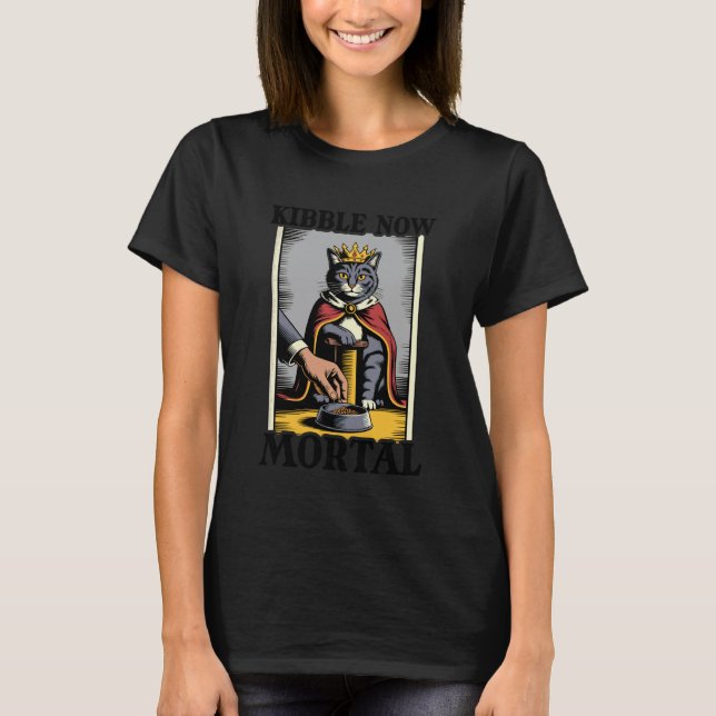Kibble Now Mortal Cat Lover Scratching Post Funny  T-Shirt (Front)