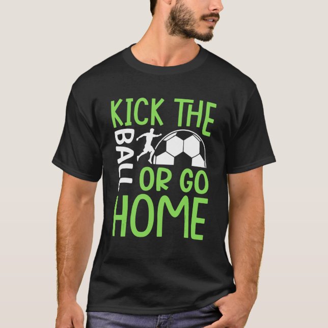 Kick Ball Or Go Home  Soccer Football Player Graph T-Shirt (Front)