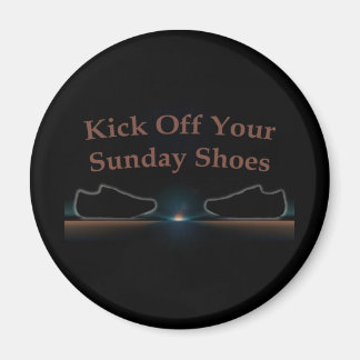 Kick Off Your Sunday Shoes Magnet