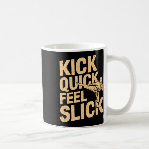 Kick Quick Feel Slick - Karate Fighter Martial Art Coffee Mug