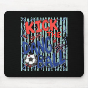 Kick The Dang Ball Soccer Ball Game Day Soccer Mouse Pad