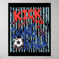 Kick The Dang Ball Soccer Ball Game Day Soccer