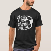 Kick The Dang Ball Soccer Funny Cute