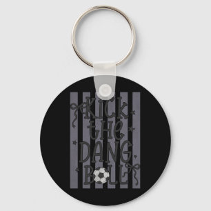 Kick The Dang Ll Funny Soccer Game Day Soccer Mum Key Ring