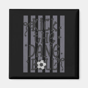 Kick The Dang Ll Funny Soccer Game Day Soccer Mum Magnet