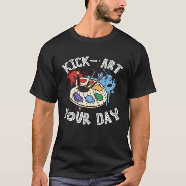 Kick Your Day Teacher Art Painter Artist T-Shirt (Front)
