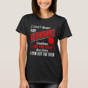 Kickball Player I Don t Always Play Kickball Kickb T-Shirt