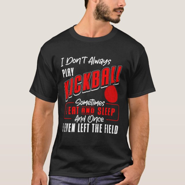 Kickball Player I Don t Always Play Kickball Kickb T-Shirt (Front)