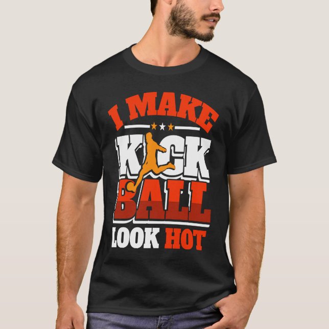 Kickball Player Look Hot Kick Ball Squad Team T-Shirt (Front)