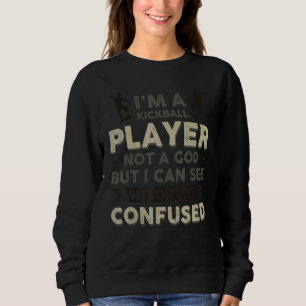 Kickball Player Not A God I Can See Why You Were C Sweatshirt