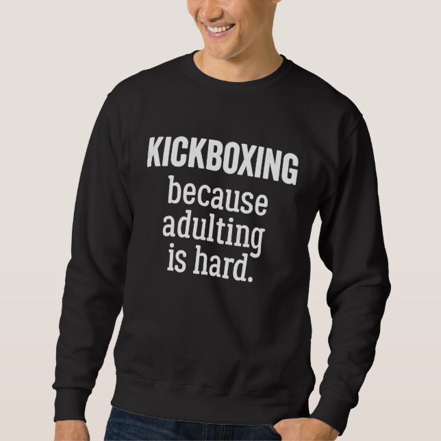 Kickboxing Because Adulting is Hard Sweatshirt (Front)