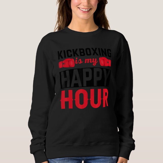 Kickboxing   Happy Hour  Boxing Sweatshirt (Front)