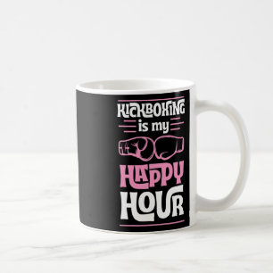 Kickboxing Is My Happy Hour Funny Mixed Martial Ar Coffee Mug