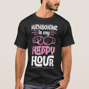 Kickboxing Is My Happy Hour Funny Mixed Martial Ar T-Shirt