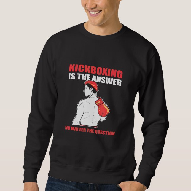 Kickboxing Is The Answer No Matter The Question Sweatshirt (Front)