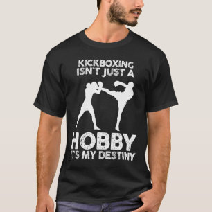 Kickboxing Isnt Just A Hobby It's My Destiny T-Shirt