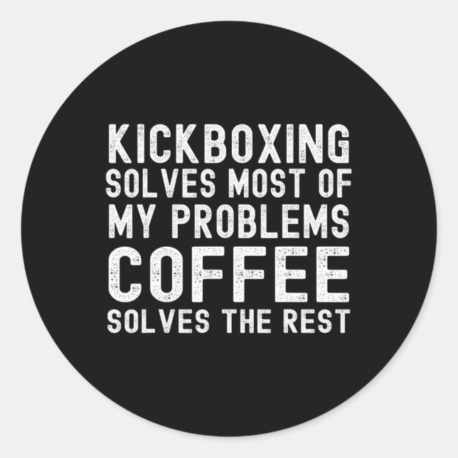 Kickboxing Solves Most Of My Problems Coffee Solve Classic Round Sticker (Front)