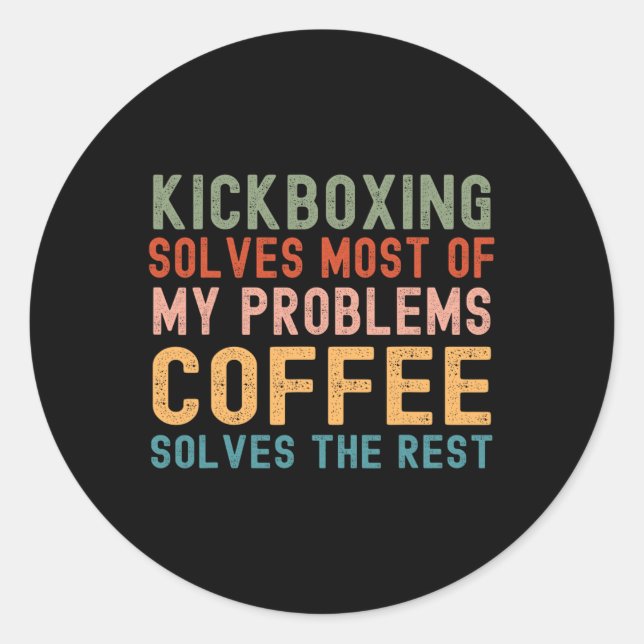 Kickboxing Solves Most Of My Problems Coffee Solve Classic Round Sticker (Front)