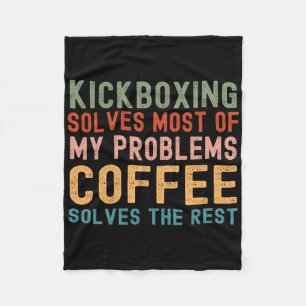Kickboxing Solves Most Of My Problems Coffee Solve Fleece Blanket