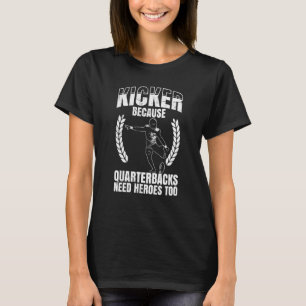Kicker Because Quaterbacks Need Heroes Too America T-Shirt