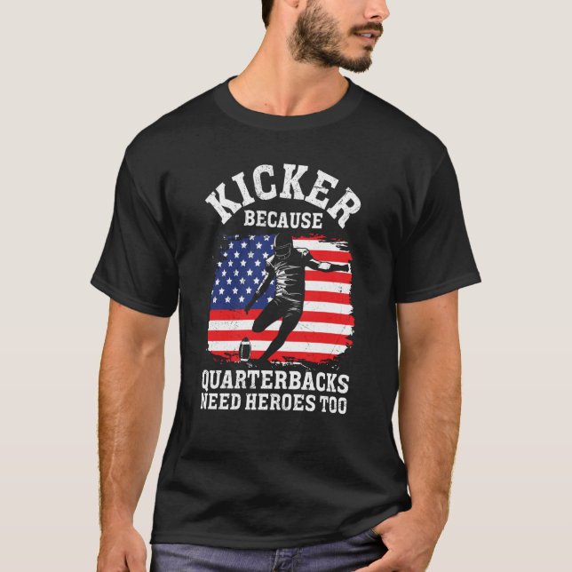 Kicker Because Quaterbacks Need Heroes Too America T-Shirt (Front)