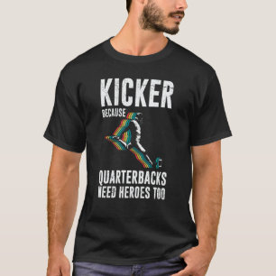 Kicker Because Quaterbacks Need Heroes Too America T-Shirt
