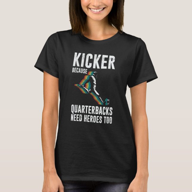 Kicker Because Quaterbacks Need Heroes Too America T-Shirt (Front)