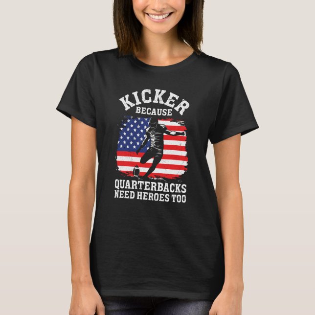 Kicker Because Quaterbacks Need Heroes Too America T-Shirt (Front)