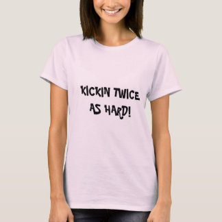 KICKIN TWICE AS HARD! T-Shirt