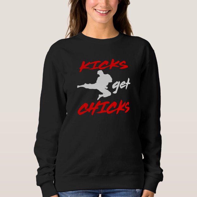 Kicks Get Chicks  Karate Idea Sweatshirt (Front)