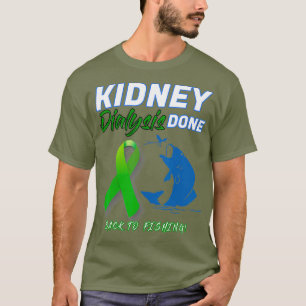 Kidney Dialysis Done Back to Fishing patient T-Shirt