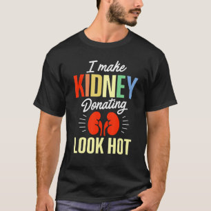 Kidney Transplant Donor Look Hot Surgery Recovery  T-Shirt
