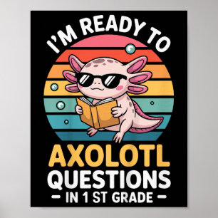 Kids 1st Grade Im Ready To Axolotl Questions In 1s Poster