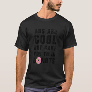 Kids Abs Are Cool But Have You Tried Doughnuts Do T-Shirt