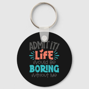 Kids Admit It Life Would Be Boring Funny Youth Tod Key Ring