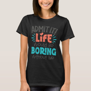 Kids Admit It Life Would Be Boring Funny Youth Tod T-Shirt