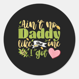 Kids Ain&# t No Daddy Like The One I Got Funny To Classic Round Sticker