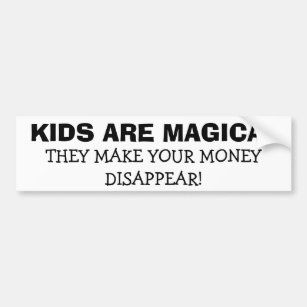 Kids Are Magical - Money Disappears Bumper Sticker