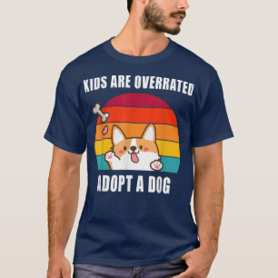 Kids are overrated adopt a dog idea for corgi love T-Shirt