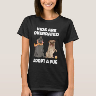 Kids Are Overrated Adopt A Pug Lover Pug Owner Dog T-Shirt