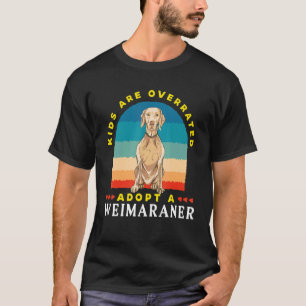Kids are overrated adopt a Weimaraner  DINK T-Shirt